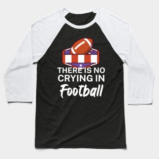 There is no crying in football Baseball T-Shirt